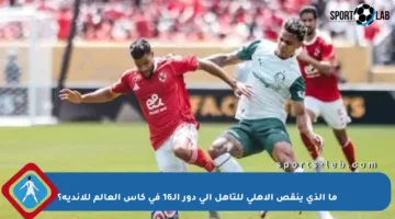 ما الذي ينقص الأهلي للتأهل إلى دور الـ16 في كأس العالم للأندية؟